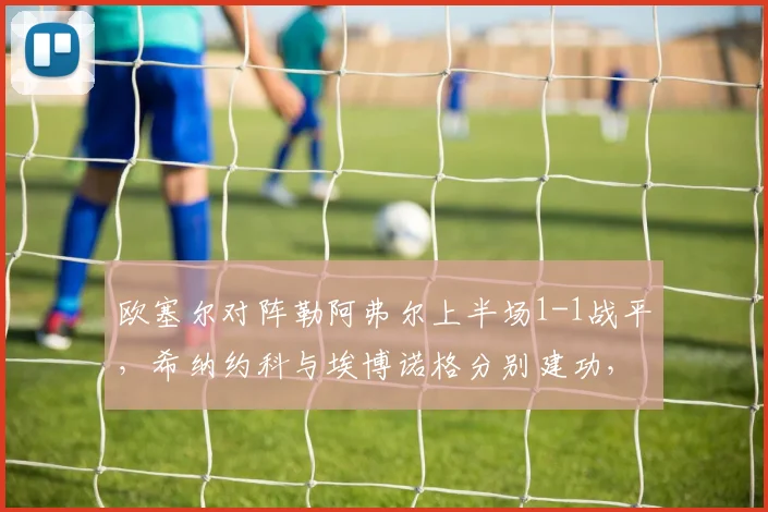 欧塞尔对阵勒阿弗尔上半场1-1战平，希纳约科与埃博诺格分别建功，焦点战况解析
